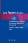 Late Preterm Infants : A Guide for Nurses, Midwives, Clinicians and Allied Health Professionals - Book