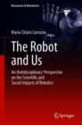 The Robot and Us : An 'Antidisciplinary' Perspective on the Scientific and Social Impacts of Robotics - Book