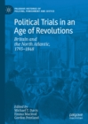 Political Trials in an Age of Revolutions : Britain and the North Atlantic, 1793-1848 - eBook
