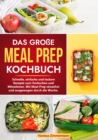 Das groe Meal Prep Kochbuch : Schnelle, einfache und leckere Rezepte zum Vorkochen und Mitnehmen. Mit Meal Prep stressfrei und ausgewogen durch die Woche. - eBook