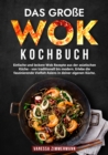 Das groe Wok Kochbuch : Einfache und leckere Wok Rezepte aus der asiatischen Kuche - von traditionell bis modern. Erlebe die faszinierende Vielfalt Asiens in deiner eigenen Kuche. - eBook