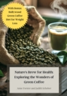 Nature's Brew for Health: Exploring the Wonders of Green Coffee : With Bonus: Hollywood Green Coffee Diet for Weight Loss - eBook