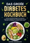 Das groe Diabetes Kochbuch : Leckere und einfache Rezepte fur eine gesunde Ernahrung bei Diabetes Typ 2. Genussvoll essen und den Blutzucker als Diabetiker auf naturliche Weise senken. - eBook