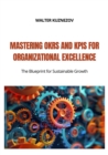 Mastering OKRs and KPIs for Organizational Excellence : The Blueprint for Sustainable Growth - eBook