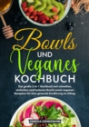 Bowls und Veganes Kochbuch : Das groe 2-in-1 Kochbuch mit schnellen, einfachen und leckeren Bowls sowie veganen Rezepten fur eine gesunde Ernahrung im Alltag. - eBook