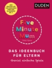 Five Minute Mum - Das Ideenbuch fur Eltern : Genial einfache Spiele. Fur Eltern mit Kindern von 1 bis 5 Jahren - eBook