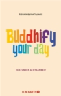 Buddhify Your Day : 24 Stunden Achtsamkeit - eBook
