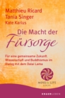 Die Macht der Fursorge : Fur eine gemeinsame Zukunft. Wissenschaft und Buddhismus im Dialog mit dem Dalai Lama - eBook