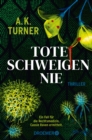 Tote schweigen nie : Thriller | »A.K. Turner kombiniert Naturwissenschaft und exzellentes Storytelling« Val McDermid - eBook
