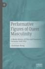 Performative Figures of Queer Masculinity : A Media History of Film and Cinema in Germany Until 1945 - Book