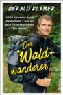 Der Waldwanderer : 6000 Kilometer durch Deutschland - was wir jetzt fur unsere Walder tun konnen - eBook