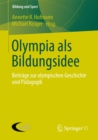 Olympia als Bildungsidee : Beitrage zur olympischen Geschichte und Padagogik - eBook