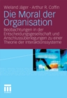 Die Moral der Organisation : Beobachtungen in der Entscheidungsgesellschaft und Anschlussuberlegungen zu einer Theorie der Interaktionssysteme - eBook