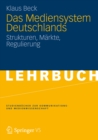 Das Mediensystem Deutschlands : Strukturen, Markte, Regulierung - eBook