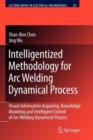 Intelligentized Methodology for Arc Welding Dynamical Processes : Visual Information Acquiring, Knowledge Modeling and Intelligent Control - eBook
