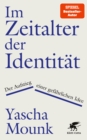 Im Zeitalter der Identitat : Der Aufstieg einer gefahrlichen Idee - eBook