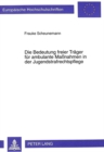 Die Bedeutung Freier Traeger Fuer Ambulante Massnahmen in Der Jugendstrafrechtspflege : Eine Untersuchung Unter Besonderer Beruecksichtigung Der Landgerichtsbezirke Muenchen I, II, Landshut Und Passau - Book