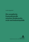 Die Europaeische Fusionskontrolle Zwischen Wettbewerbsrecht Und Industriepolitik - Book