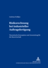 Risikorechnung Bei Industrieller Auftragsfertigung : Theoretische Konzeption Und Anwendung Fuer Die Bauwirtschaft - Book