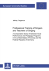 Professional Training of Singers and Teachers of Singing : A Comparative Study of Selected Vocal Performance and Pedagogy Programs in the United States of America and the Federal Republic of Germany - Book