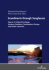 Scandinavia through Sunglasses : Spaces of Cultural Exchange between Southern/Southeastern Europe and Nordic Countries - eBook