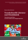 Transkulturelle Literatur- und Filmdidaktik : Narrationen und Filme aus dem mediterranen Begegnungsraum - eBook