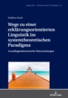 Wege zu einer erklaerungsorientierten Linguistik im systemtheoretischen Paradigma : Grundlagentheoretische Untersuchungen - eBook
