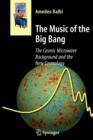 The Music of the Big Bang : The Cosmic Microwave Background and the New Cosmology - Book