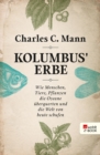 Kolumbus' Erbe : Wie Menschen, Tiere, Pflanzen die Ozeane uberquerten und die Welt von heute schufen - eBook