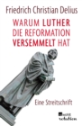 Warum Luther die Reformation versemmelt hat : Eine Streitschrift - eBook