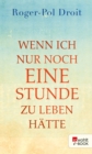 Wenn ich nur noch eine Stunde zu leben hatte - eBook