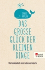 Das groe Gluck der kleinen Dinge : Wie Dankbarkeit mein Leben veranderte - eBook