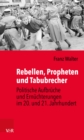 Rebellen, Propheten und Tabubrecher : Politische Aufbruche und Ernuchterungen im 20. und 21. Jahrhundert - eBook
