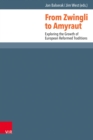 From Zwingli to Amyraut : Exploring the Growth of European Reformed Traditions - eBook