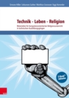 Technik - Leben - Religion : Materialien fur kompetenzorientierten Religionsunterricht in technischen Ausbildungsgangen - eBook