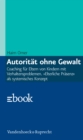 Autoritat ohne Gewalt : Coaching fur Eltern von Kindern mit Verhaltensproblemen. »Elterliche Prasenz« als systemisches Konzept - eBook