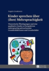 Kinder sprechen ueber (ihre) Mehrsprachigkeit : Theoretische Ueberlegungen und eine qualitative Studie zu Perspektiven mehrsprachig aufwachsender Grundschuelerinnen und Grundschueler - eBook