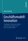 Geschaftsmodell-Innovation : Grundlagen, bestehende Ansatze, methodisches Vorgehen und B2B-Geschaftsmodelle - eBook