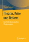 Theater, Krise und Reform : Eine Kritik des deutschen Theatersystems - eBook