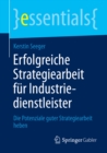 Erfolgreiche Strategiearbeit fur Industriedienstleister : Die Potenziale guter Strategiearbeit heben - eBook