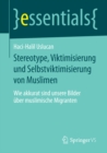 Stereotype, Viktimisierung und Selbstviktimisierung von Muslimen : Wie akkurat sind unsere Bilder uber muslimische Migranten - eBook
