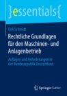 Rechtliche Grundlagen fur den Maschinen- und Anlagenbetrieb : Auflagen und Anforderungen in der Bundesrepublik Deutschland - eBook