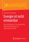 Energie ist nicht erneuerbar : Eine Einfuhrung in Thermodynamik, Elektromagnetismus und Stromungsmechanik - eBook