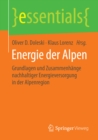 Energie der Alpen : Grundlagen und Zusammenhange nachhaltiger Energieversorgung in der Alpenregion - eBook