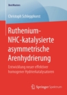 Ruthenium-NHC-katalysierte asymmetrische Arenhydrierung : Entwicklung neuer effektiver homogener Hydrierkatalysatoren - eBook
