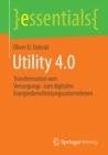 Utility 4.0 : Transformation vom Versorgungs- zum digitalen Energiedienstleistungsunternehmen - eBook