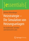 Heizstrategie - Die Simulation von Heizungsanlagen : Fur Studierende, Techniker und interessierte Laien - eBook