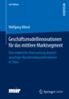 Geschaftsmodellinnovationen fur das mittlere Marktsegment : Eine empirische Untersuchung deutschsprachiger Maschinenbauunternehmen in China - eBook