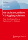 Cer-katalysierte, oxidative C-C-Kupplungsreaktionen : Neue Umpolungsreaktion zur Synthese von 1,4-Diketonen - eBook