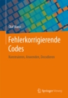 Fehlerkorrigierende Codes : Konstruieren, Anwenden, Decodieren - eBook